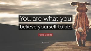 "You are what you believe yourself to be."