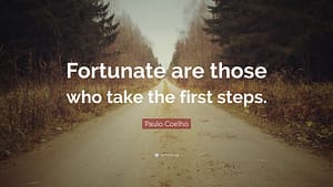 "Fortunate are those who take the first steps."