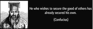 quote-he-who-wishes-to-secure-the-good-of-others-has-already-secured-his-own-confucius