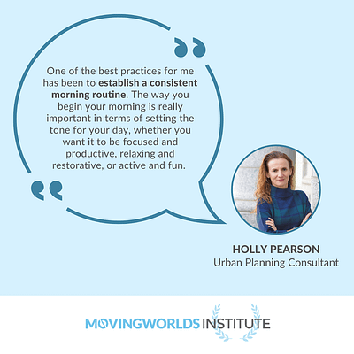 Quote from MovingWorlds Institute Alumni Holly Pearson about establishing a morning routine to support your career transition.